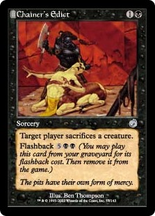 Chainer's Edict
 Target player sacrifices a creature.
Flashback {5}{B}{B} (You may cast this card from your graveyard for its flashback cost. Then exile it.)